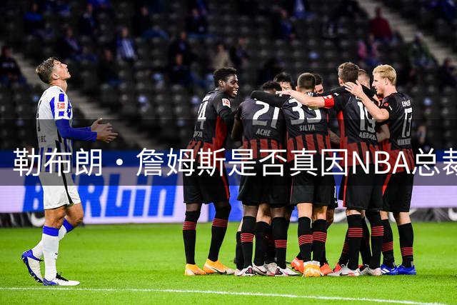 勒布朗·詹姆斯是否真因NBA总裁催促，而推迟加盟76人队的决定？
