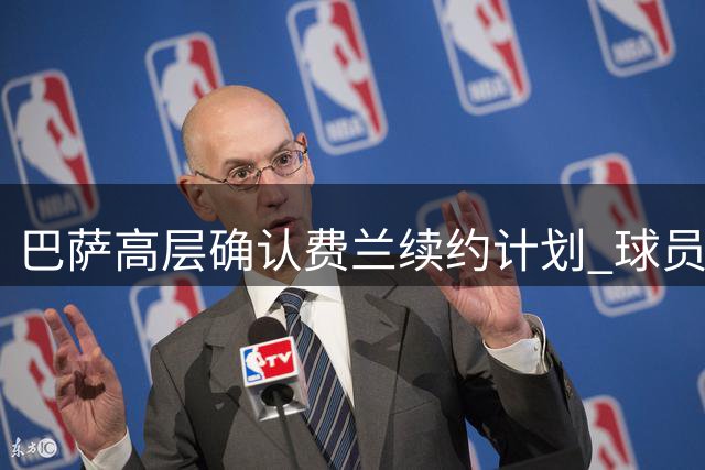 巴萨高层确认费兰续约计划 球员离队需自行提出申请