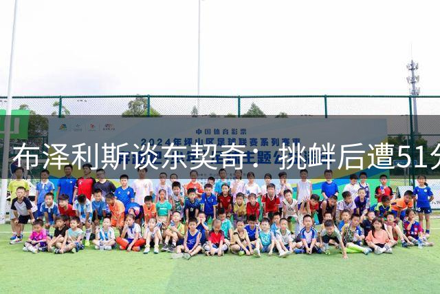 布泽利斯谈东契奇：挑衅后遭51分碾压