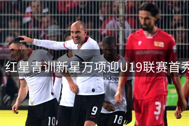 红星青训新星万项迎U19联赛首秀