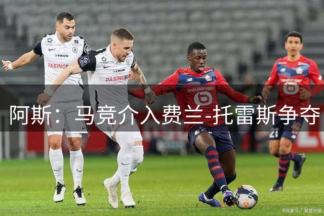 阿斯：马竞介入费兰-托雷斯争夺，但巴萨不急于卖人